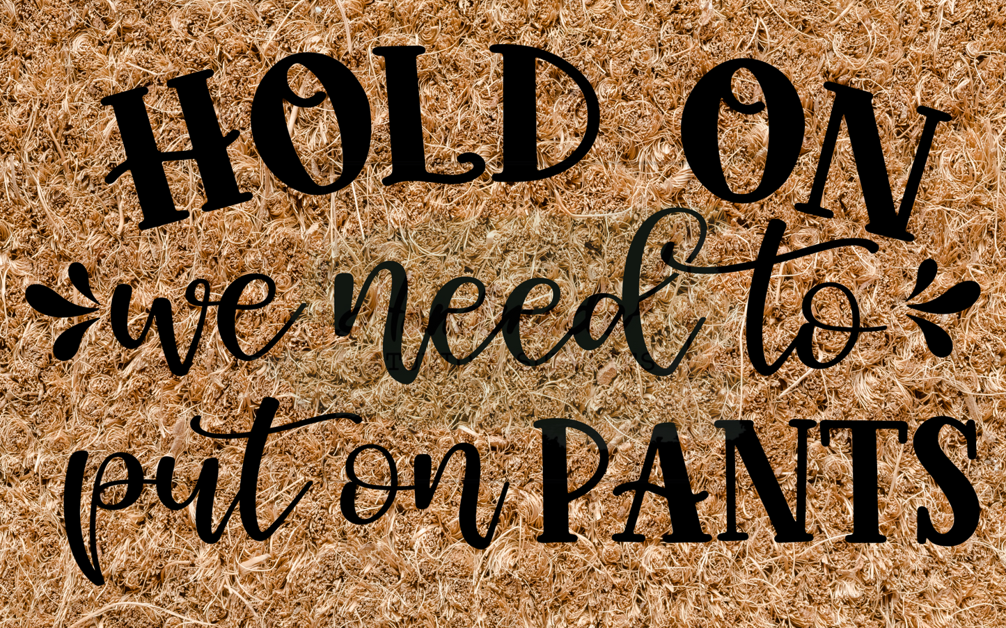 Hold on we need to put on pants