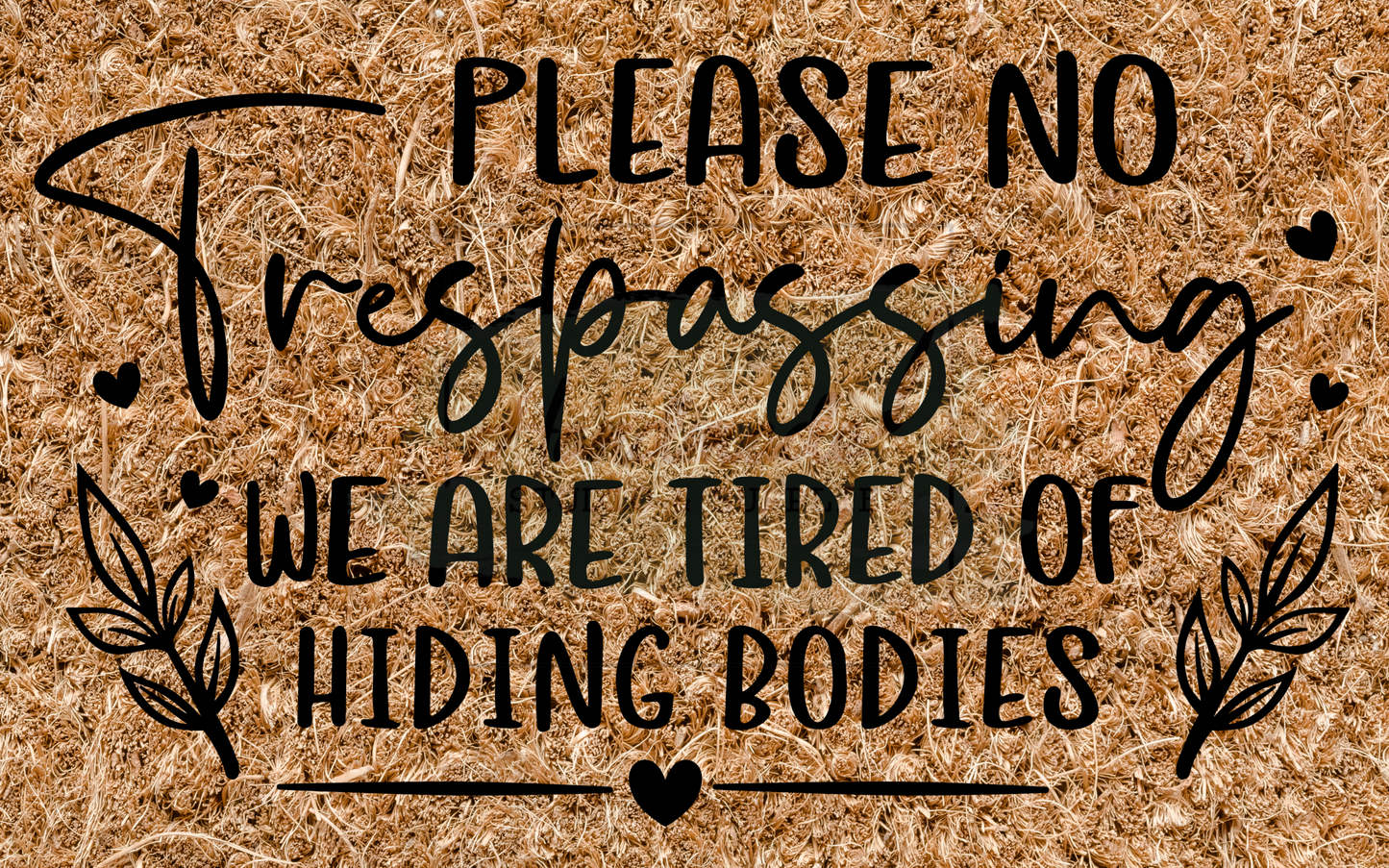 Please no trespassing we are tired of hiding bodies - greenery/hearts